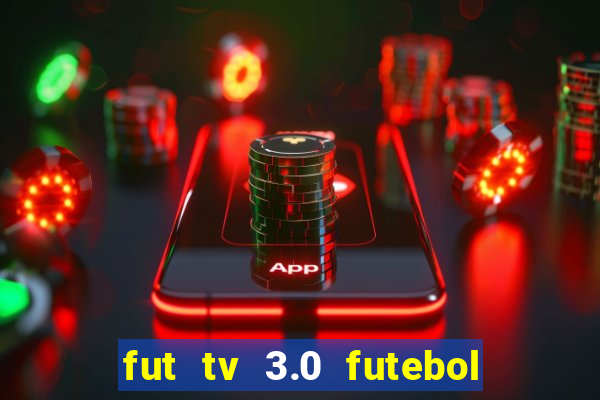 fut tv 3.0 futebol ao vivo